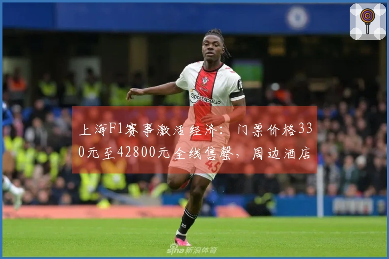 上海F1赛事激活经济：门票价格330元至42800元全线售罄，周边酒店一房难觅
