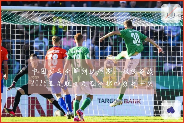 中国女足全军到达珀斯，积极备战2026亚足联女足亚洲杯四分之一决赛。